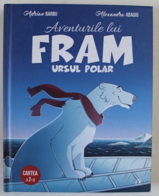 AVENTURILE LUI FRAM , URSUL POLAR , CARTEA A II - A , text de ADRIAN BARBU , ilustratii de ALEXANDRA ABAGIU , 2018 *EDITIE CARTONATA foto