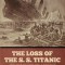 The Loss of the S. S. Titanic: Its Story and Its Lessons
