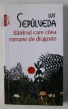 BATRANUL CARE CITEA ROMANE DE DRAGOSTE de LUIS SEPULVEDA , 2015