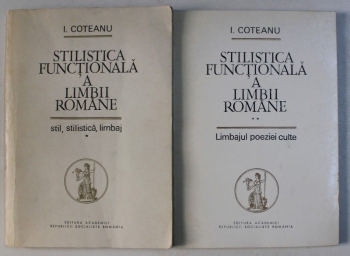 STILISTICA FUNCTIONALA A LIMBII ROMANE , VOLUMULE I - II de I. COTEANU , 1973 - 1985
