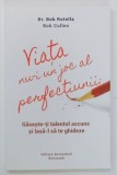 VIATA NU-I UN JOC AL PERFECTIUNII , GASESTE-TI TALENTUL ASCUNS SI LASA-L SA TE GHIDEZE de BOB ROTELLA si BOB CULLEN , 2018