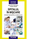 Spitalul in miscare. Schimbari organizationale si conditii de munca - Mihai Dinu Gheorghiu, Frederic Moatty