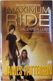 MAXIMUM RIDE, SALVAREA LUMII SI ALTE SPORTURI EXTREME de JAMES PATTERSON , 2013