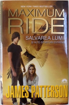MAXIMUM RIDE, SALVAREA LUMII SI ALTE SPORTURI EXTREME de JAMES PATTERSON , 2013 foto