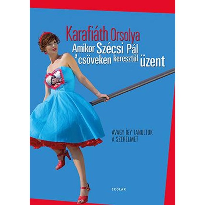 Amikor Sz&eacute;csi P&aacute;l a cs&ouml;veken kereszt&uuml;l &uuml;zent - Avagy &iacute;gy tanultuk a szerelmet - Karafi&aacute;th Orsolya