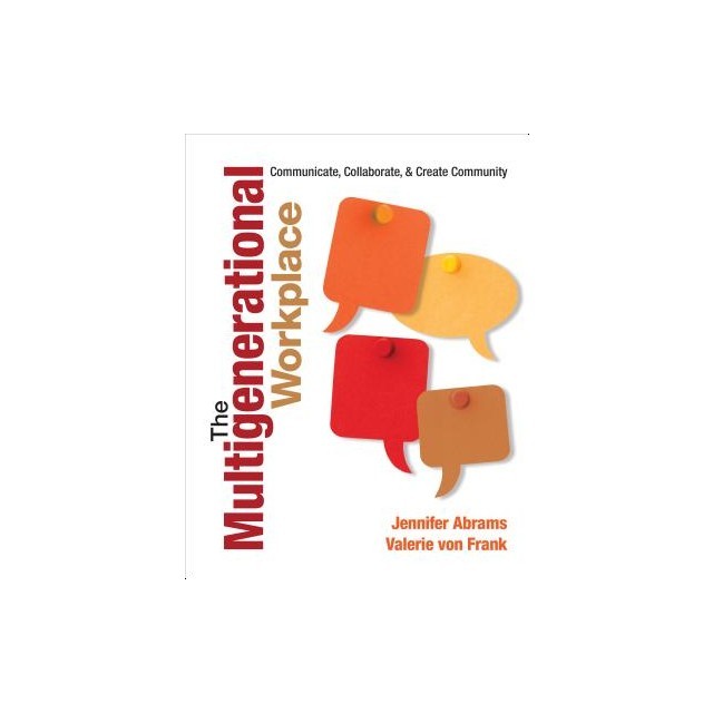 The Multigenerational Workplace: Communicate, Collaborate, and Create Community