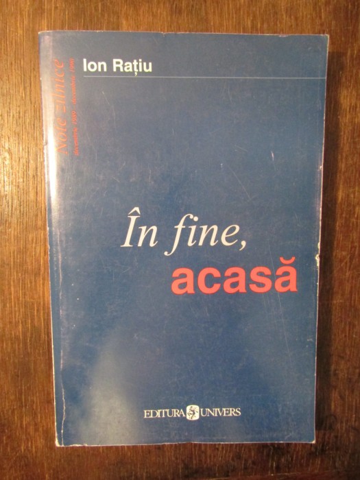 &Icirc;n fine, acasă. Note zilnice. Decembrie 1989 - Decembrie 1990 - Ion Rațiu