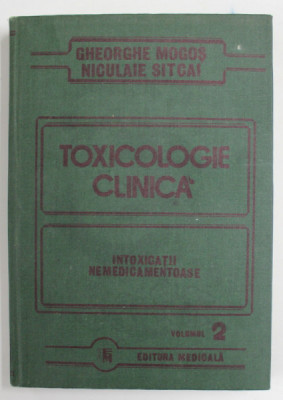 TOXICOLOGIE CLINICA - INTOXICATII NEMEDICAMENTOASE , VOLUMUL 2 de GHEORGHE MOGOS si NICULAE SITCAI , 1990 foto