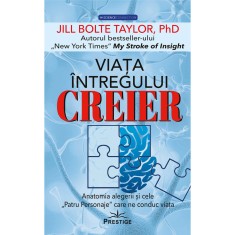 Viata intregului Creier. Anatomia alegerii si cele,, Patru Personaje&quot; care ne conduc viata - Jill Bolte Taylor