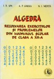 ALGEBRA. REZOLVAREA EXERCITIILOR SI PROBLEMELOR DIN MANUALUL SCOLAR DE CLASA A XII-A-I.D. ION, A.P. GHIOCA,-257906