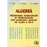 ALGEBRA. REZOLVAREA EXERCITIILOR SI PROBLEMELOR DIN MANUALUL SCOLAR DE CLASA A XII-A-I.D. ION, A.P. GHIOCA,-328351