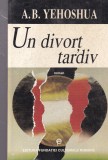 A. B. Yehoshua - Un divort tardiv (Roman) Editura Fundatiei Culturale Romane, 1997, 357 pagini, coperta brosata, romana, 13x20 cm