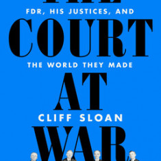 The Court at War: Fdr, His Justices, and the World They Made