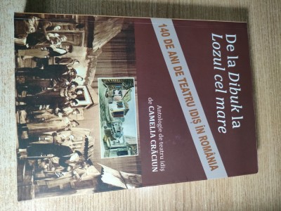 De la Dibuk la Lozul cel mare - 140 de ani de teatru idis in Romania - Antologie de teatru idis de Camelia Craciun (S. An-Ski; Solem As; Salom Alehem) foto