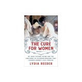 The Cure for Women: Dr. Mary Putnam Jacobi and the Challenge to Victorian Medicine That Changed Women's Lives Forever