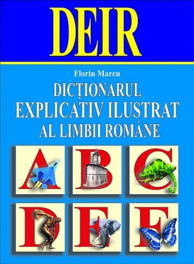 Florin Marcu - Dicționarul Explicativ Ilustrat Al Limbii Rom&acirc;ne, București 2001.