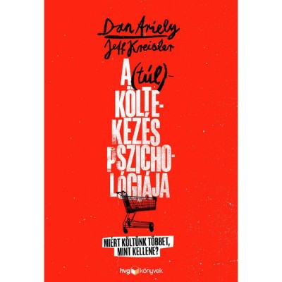 A (t&amp;uacute;l)k&amp;ouml;ltekez&amp;eacute;s pszichol&amp;oacute;gi&amp;aacute;ja - Mi&amp;eacute;rt k&amp;ouml;lt&amp;uuml;nk t&amp;ouml;bbet, mint kellene? - Dan Ariely foto