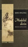 Modelul divin - Baird Spalding - Editura Herald