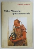 MIHAI MANIUTIU , IPOSTAZE ESENTIALE de MIRCEA MORARIU , 2008 * DEDICATIE , * PREZINTA PETE