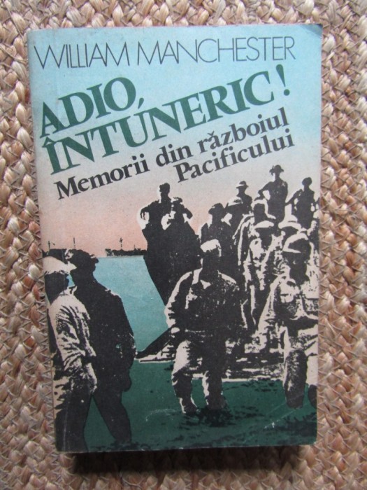 Adio, intuneric! Memorii din razboiul Pacificului &ndash; William Manchester