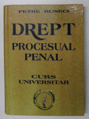 DREPT PROCESUAL PENAL - CURS UNIVERSITAR de PETRE BUNECI , 2004 foto