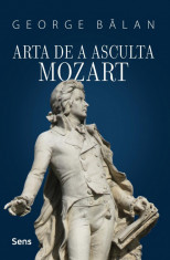 Arta de a asculta Mozart - George Balan - Editura Sens, 2021, brosata foto