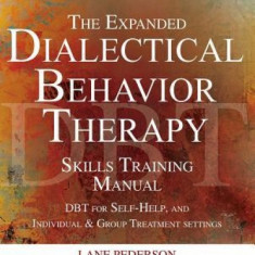 The Expanded Dialectical Behavior Therapy Skills Training Manual, 2nd Edition: Dbt for Self-Help and Individual & Group Treatment Settings