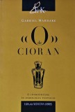 O de Cioran Gabriel Mardare Editura Sedcom Libris 2018 Coperta Brosata 230 Pagini Filosofie Memorii