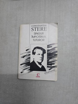 Singur &amp;icirc;mpotriva tuturor - Constantin Stere foto