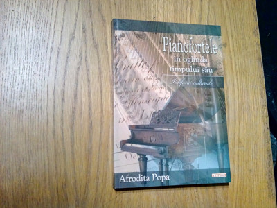 PIANOFORTELE IN OGLINDA TIMPULUI SAU - Afrodita Popa - 2005, 309 p. foto