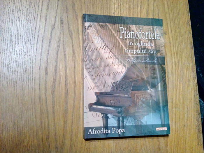 PIANOFORTELE IN OGLINDA TIMPULUI SAU - Afrodita Popa - 2005, 309 p.
