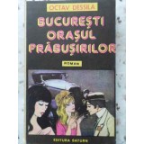 BUCURESTI ORASUL PRABUSIRILOR-OCTAV DESSILA-120098