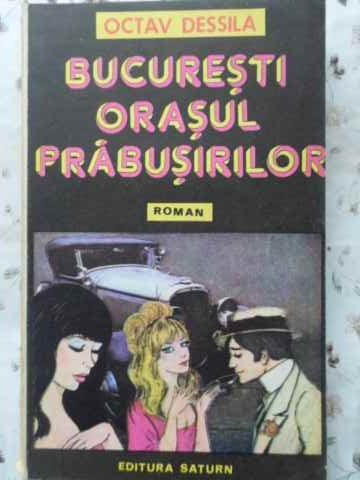BUCURESTI ORASUL PRABUSIRILOR-OCTAV DESSILA-120098