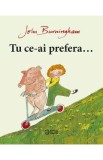 Tu ce-ai prefera - John Burningham