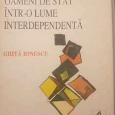 Ghita Ionescu - Oameni de stat intr-o lume interdependenta