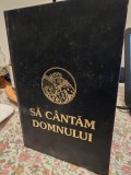 Sa cantam Domnului - Carte de cantari a Oastei Domnului - Editia a IV-a 1999