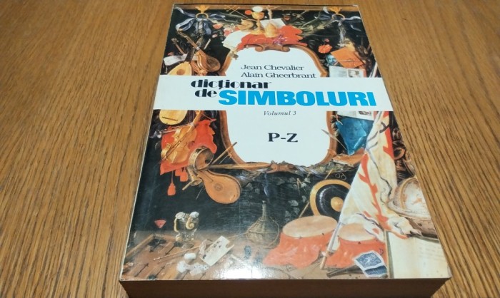 DICTIONAR DE SIMBOLURI Mituri - Vise, Obiceiuri, Gesturi, Forme, Figuri, Culori, Numere - Vol. 3 P-Z - Jean Chevalier, Alain Gheerbrant - 1995, 533 p.
