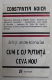 SCHITA PENTRU ISTORIA LUI CUM E CU PUTINTA CEVA NOU de CONSTANTIN NOICA