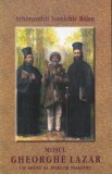 Arhimandrit Ioanichie Balan &rdquo;Mosul Gheorghe Lazar&rdquo;