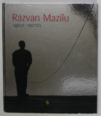 RAZVAN MAZILU - OGLINZI / MIRRORS , fotografii / photos by MIHAELA MARIN ...CORNEL LAZIA , ALBUM DE FOTOGRAFIE , 2010 foto