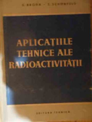 Aplicatiile Tehnice Ale Radioactivitatii - E. Broda T. Schonfeld ,540412 foto