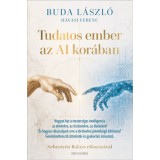 Tudatos ember az AI kor&aacute;ban - Hogyan hat a mesters&eacute;ges intelligencia az elm&eacute;nkre, az &eacute;rz&eacute;seinkre, az &eacute;let&uuml;nkre? &Eacute;s hogyan v&aacute;laszoljunk erre a t&ouml;rt&eacute;nel