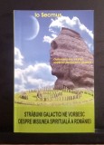 Străbunii galactici ne vorbesc despre misiunea spirituala a Rom&acirc;niei - Io Secmus - cu dedicația și autograful autorului
