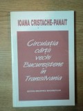 CIRCULATIA CARTII VECHI BUCURESTENE IN TRANSILVANIA de IOANA CRISTACHE PANAIT