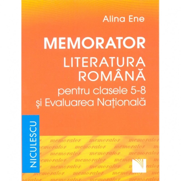 Memorator. Literatura romana pentru clasele 5-8 si Evaluarea Nationala, Alina Ene