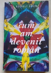 Cum am devenit roman - Szekely Ervin foto
