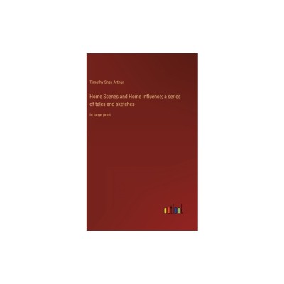 Home Scenes and Home Influence; a series of tales and sketches: in large print foto