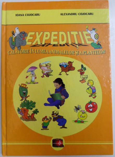 EXPEDITIE - CALATORIE IN LUMEA ANIMALELOR SI A PLANTELOR de IOANA COJOCARU si ALEXANDRU COJOCARU , 2011 *PREZINTA HALOURI DE APA