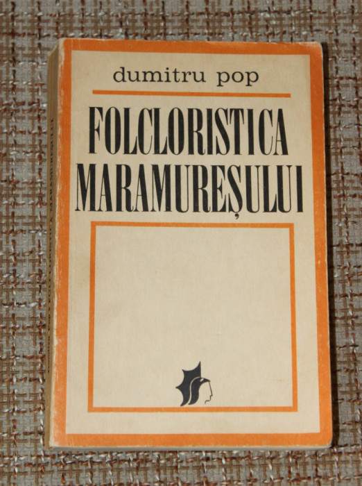 Dumitru Pop - Folcloristica Maramuresului folcloristi din maramures