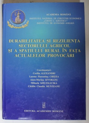 DURABILITATEA SI REZILIENTA SECTORULUI AGRICOL SI A SPATIULUI RURAL IN FATA ACTUALELOR PROVOCARI de CECILIA ALEXANDRU ...CATALIN CLAUDIU MUNTEANU , 2 foto